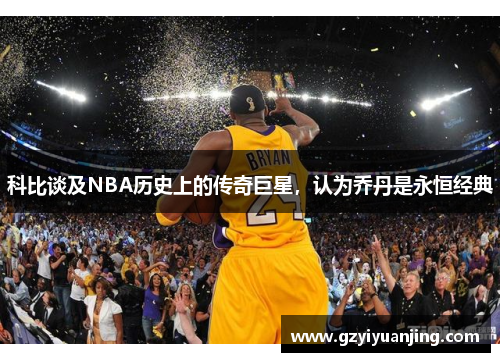 科比谈及NBA历史上的传奇巨星，认为乔丹是永恒经典